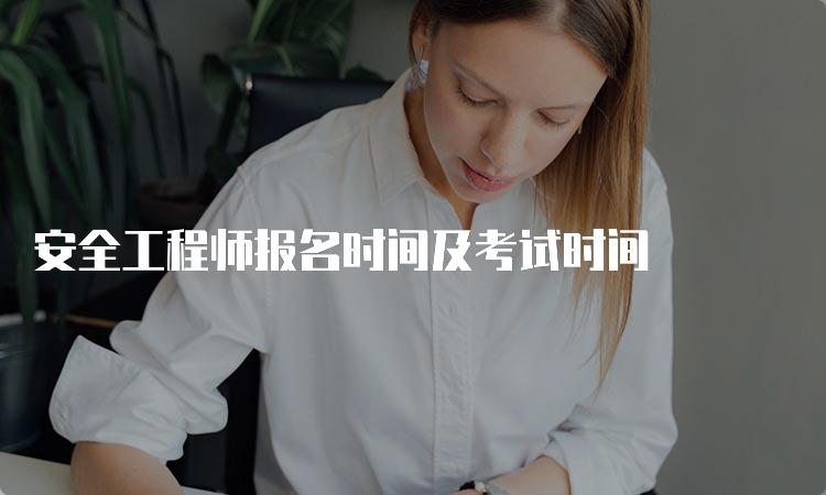 安全工程师报名时间及考试时间