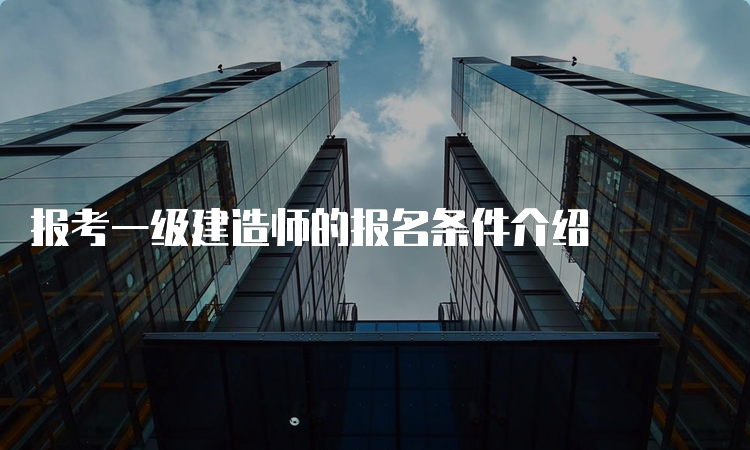 报考一级建造师的报名条件介绍