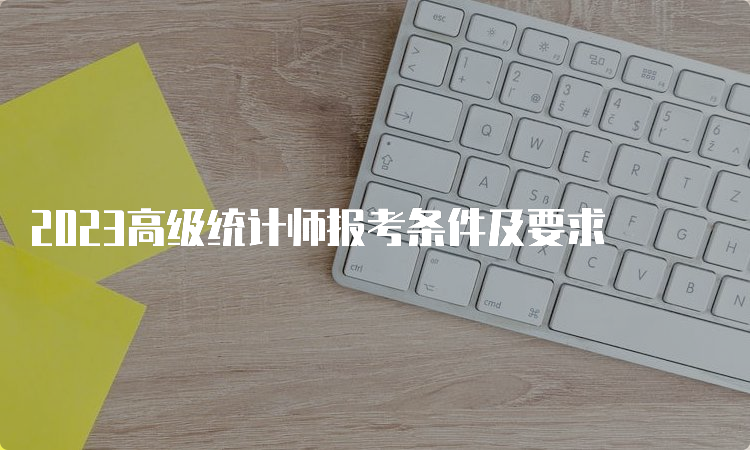 2023高级统计师报考条件及要求