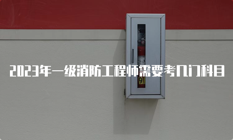 2023年一级消防工程师需要考几门科目