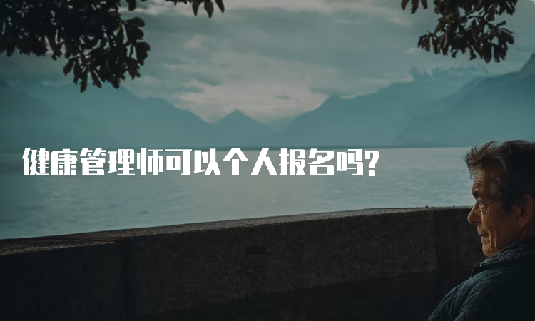 健康管理师可以个人报名吗?