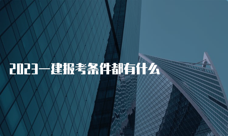 2023一建报考条件都有什么