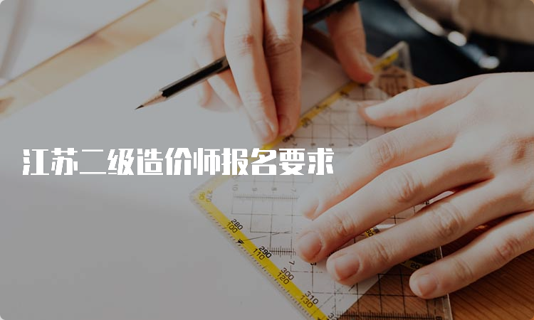 江苏二级造价师报名要求