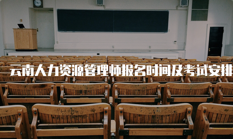 云南人力资源管理师报名时间及考试安排