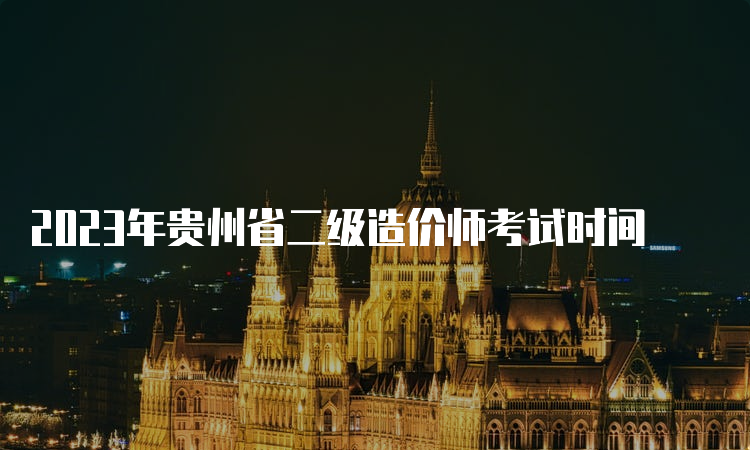 2023年贵州省二级造价师考试时间