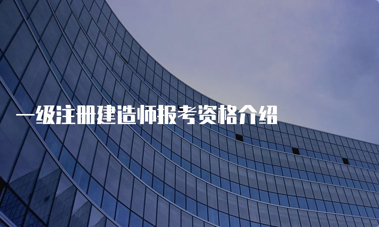 一级注册建造师报考资格介绍