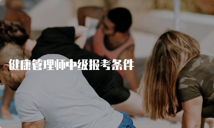 健康管理师中级报考条件