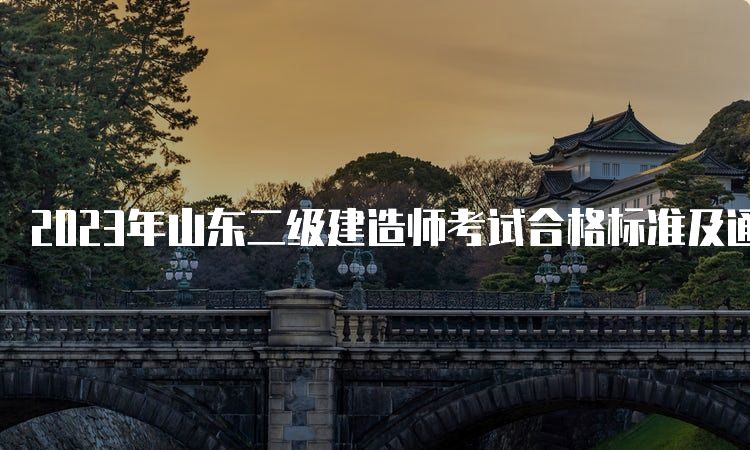 2023年山东二级建造师考试合格标准及通过分数线