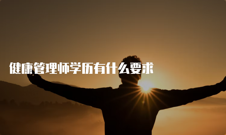 健康管理师学历有什么要求