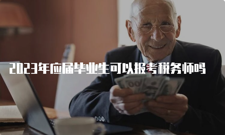 2023年应届毕业生可以报考税务师吗