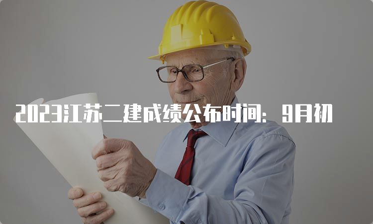 2023江苏二建成绩公布时间：9月初