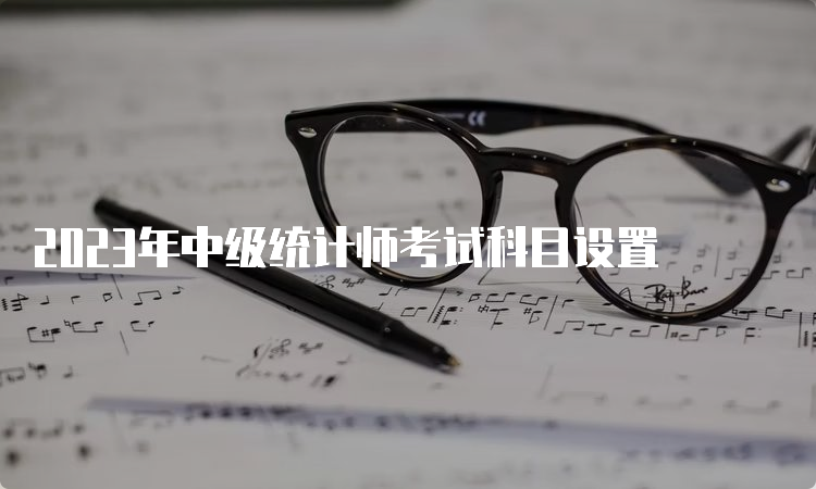 2023年中级统计师考试科目设置