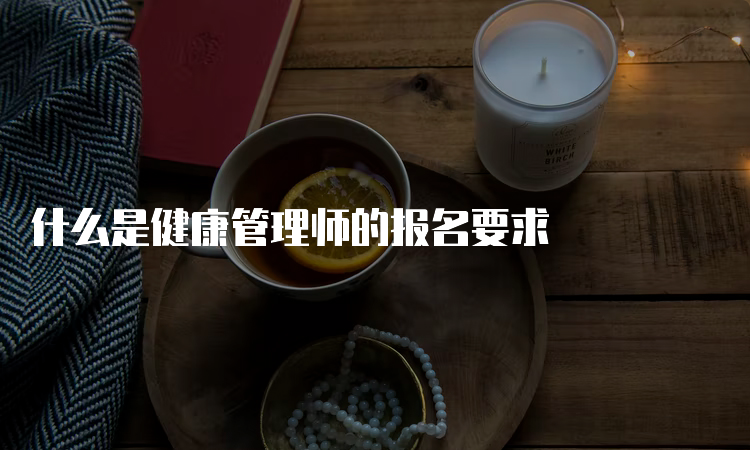 什么是健康管理师的报名要求