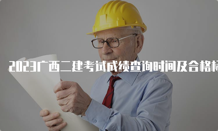 2023广西二建考试成绩查询时间及合格标准