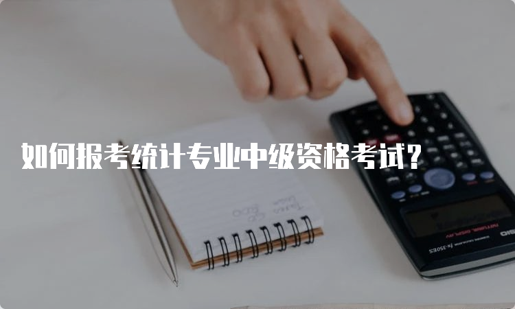 如何报考统计专业中级资格考试？