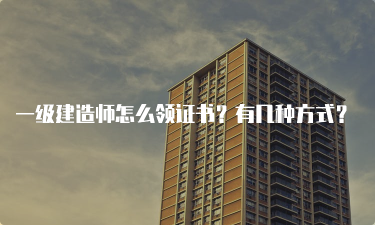 一级建造师怎么领证书？有几种方式？