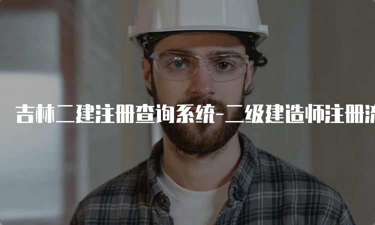 吉林二建注册查询系统-二级建造师注册流程与材料