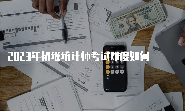 2023年初级统计师考试难度如何