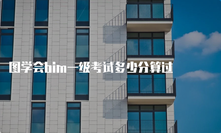 图学会bim一级考试多少分算过