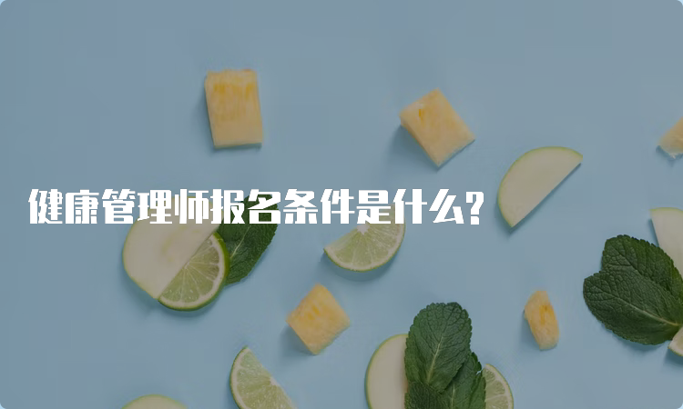 健康管理师报名条件是什么?