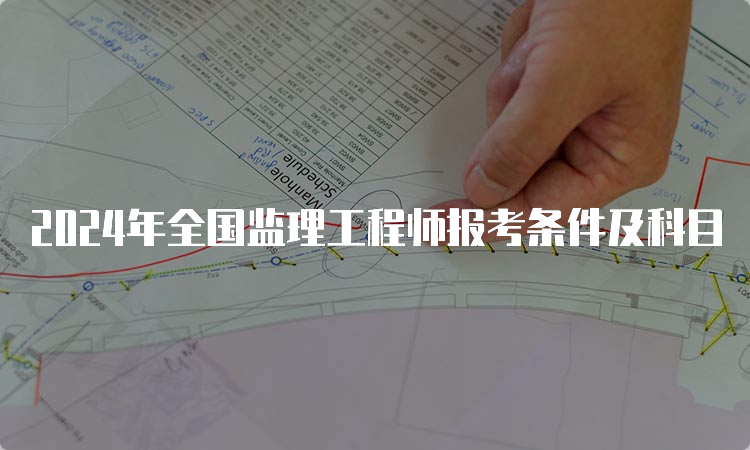 2024年全国监理工程师报考条件及科目