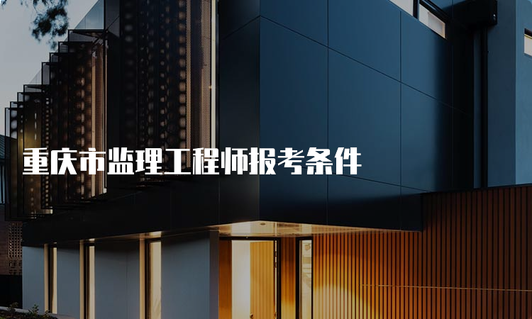 重庆市监理工程师报考条件