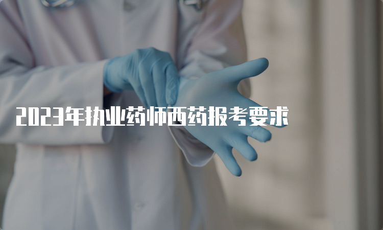 2023年执业药师西药报考要求