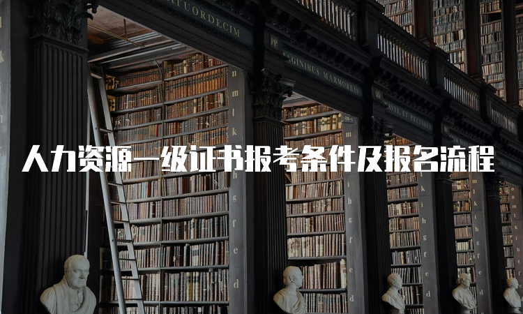 人力资源一级证书报考条件及报名流程