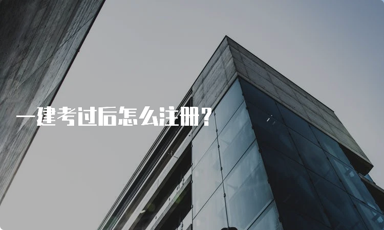 一建考过后怎么注册？