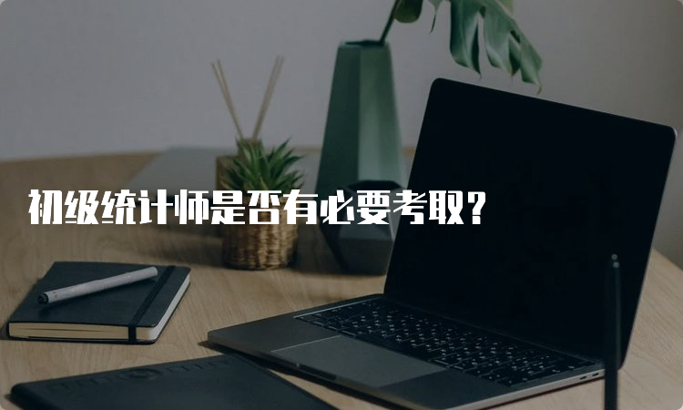 初级统计师是否有必要考取？