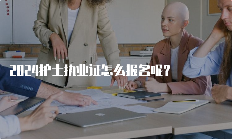 2024护士执业证怎么报名呢？