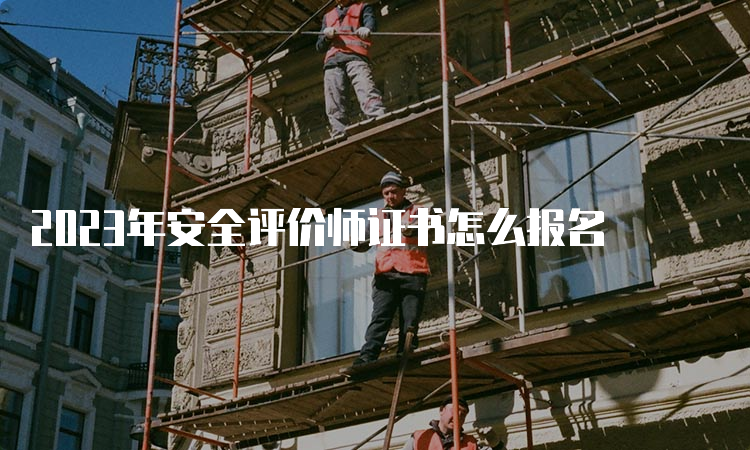 2023年安全评价师证书怎么报名