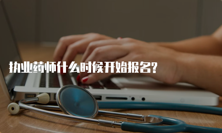 执业药师什么时候开始报名?