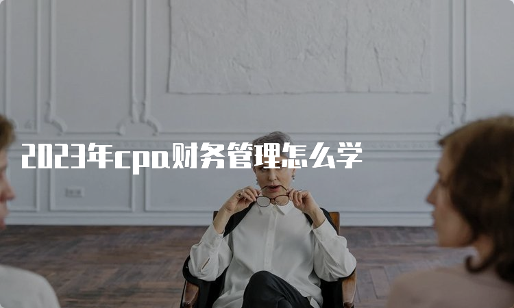 2023年cpa财务管理怎么学