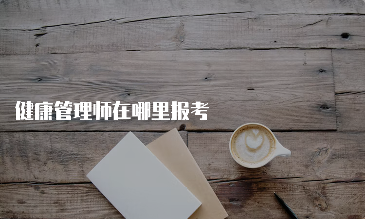 健康管理师在哪里报考