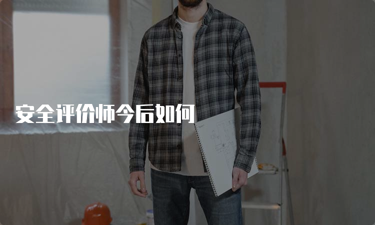 安全评价师今后如何