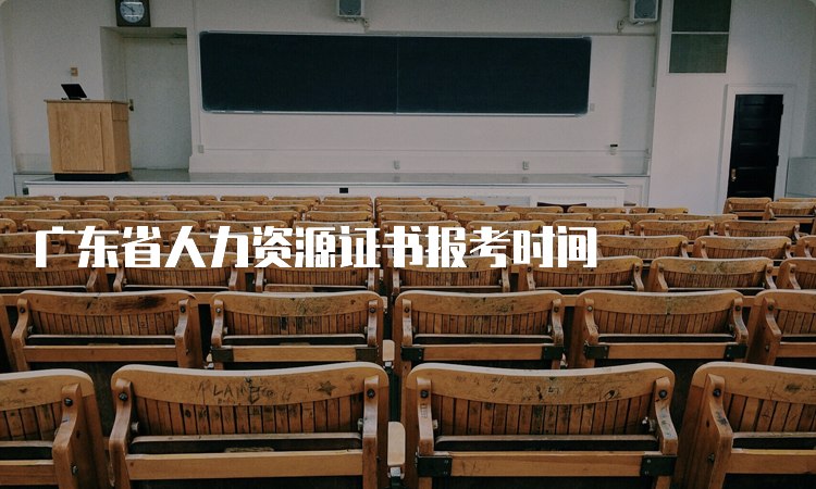 广东省人力资源证书报考时间