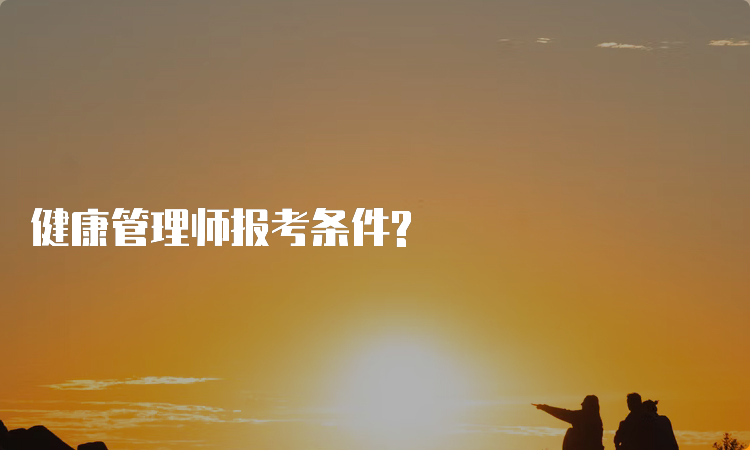 健康管理师报考条件?