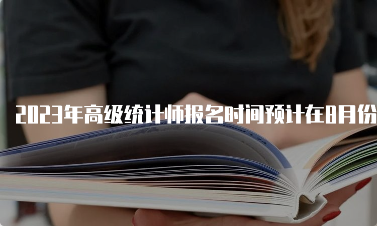 2023年高级统计师报名时间预计在8月份进行