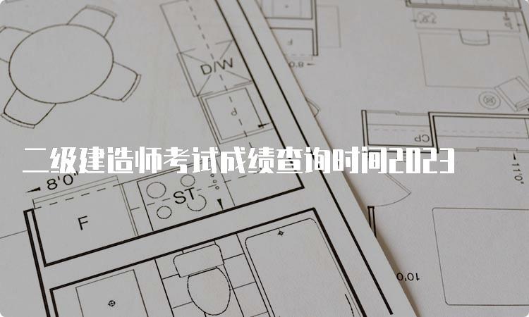 二级建造师考试成绩查询时间2023