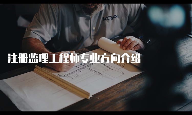 注册监理工程师专业方向介绍