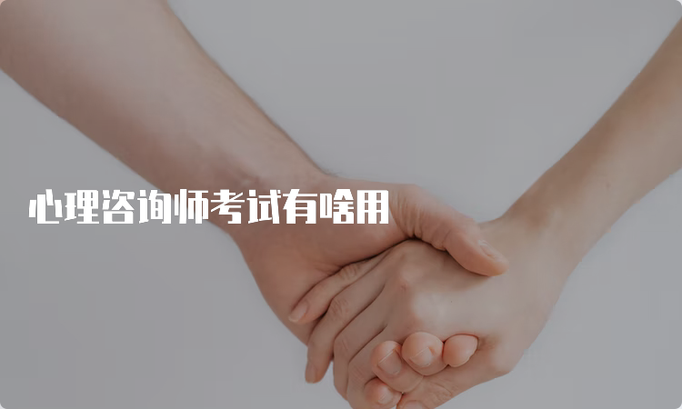 心理咨询师考试有啥用