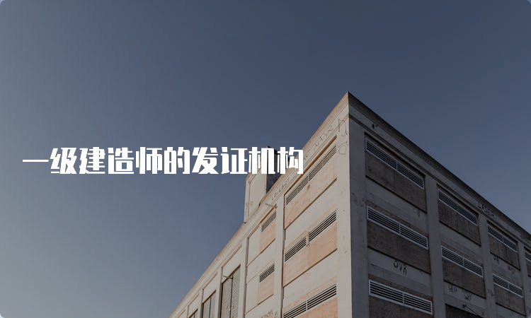 一级建造师的发证机构