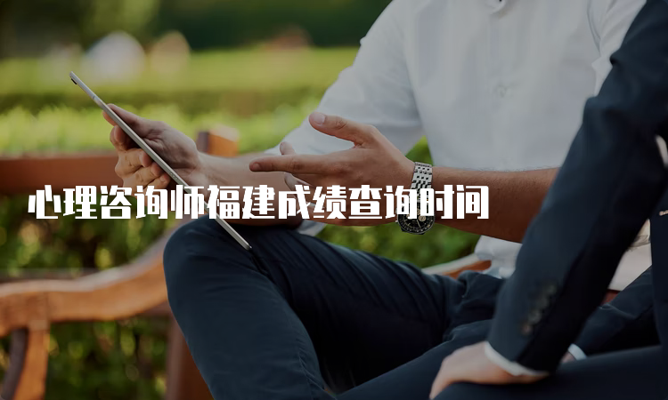 心理咨询师福建成绩查询时间