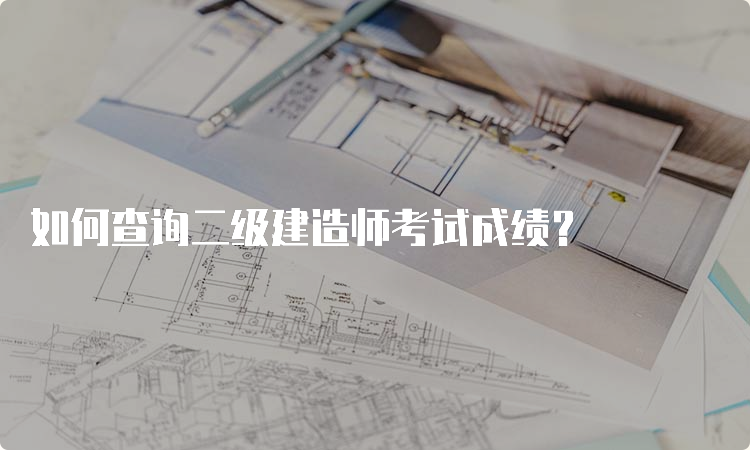 如何查询二级建造师考试成绩？