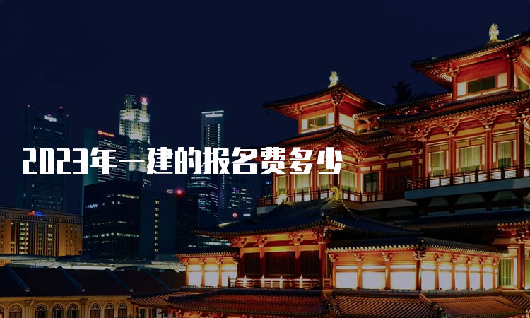 2023年一建的报名费多少