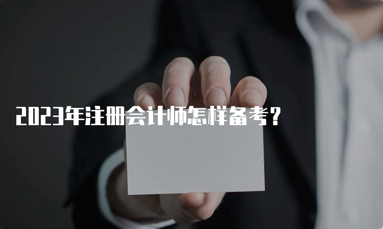 2023年注册会计师怎样备考？