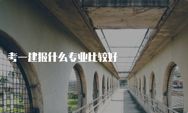 考一建报什么专业比较好