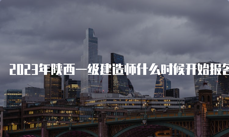 2023年陕西一级建造师什么时候开始报名？6月30日