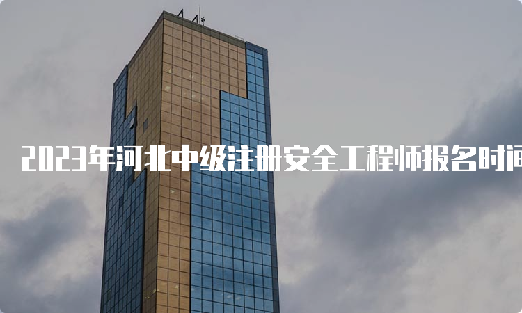 2023年河北中级注册安全工程师报名时间及报名入口